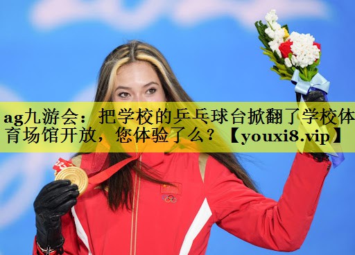 ag九游会：把学校的乒乓球台掀翻了学校体育场馆开放，您体验了么？