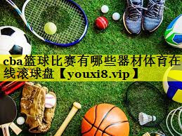 cba篮球比赛有哪些器材体育在线滚球盘