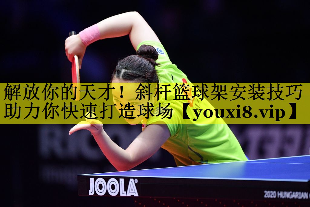 解放你的天才!斜杆篮球架安装技巧助力你快速打造球场 解放你的天才!斜杆篮球架安装技巧助力你快速打造球场